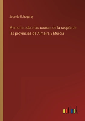 Memoria sobre las causas de la sequía de las provincias de Almeira y Murcia