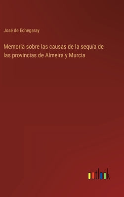 Memoria sobre las causas de la sequía de las provincias de Almeira y Murcia