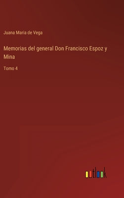 Memorias del general Don Francisco Espoz y Mina: Tomo 4