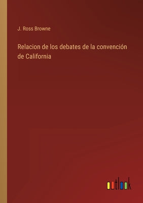 Relacion de los debates de la convención de California