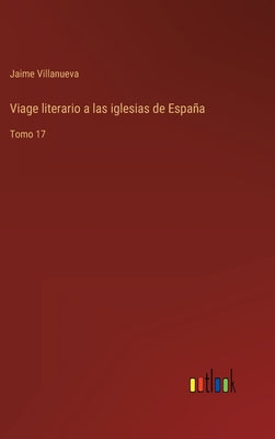 Viage literario a las iglesias de España: Tomo 17