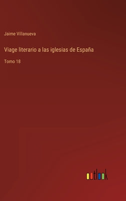 Viage literario a las iglesias de España: Tomo 18