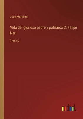 Vida del glorioso padre y patriarca S. Felipe Neri: Tomo 2