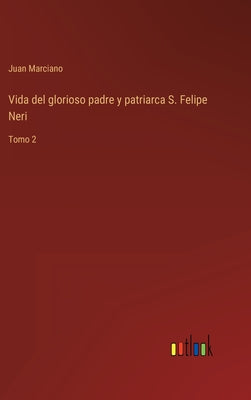 Vida del glorioso padre y patriarca S. Felipe Neri: Tomo 2