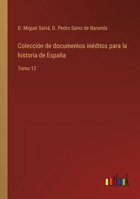 Colección de documentos inéditos para la historia de España: Tomo 12