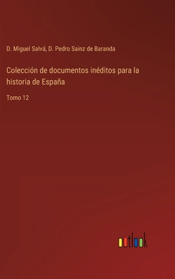 Colección de documentos inéditos para la historia de España: Tomo 12