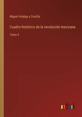 Cuadro histórico de la revolución mexicana: Tomo 5