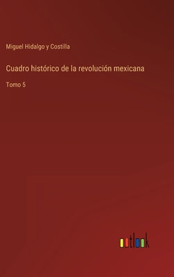 Cuadro histórico de la revolución mexicana: Tomo 5