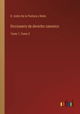 Diccionario de derecho canonico: Tomo 1, Tomo 2