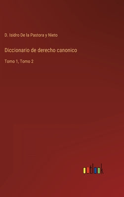 Diccionario de derecho canonico: Tomo 1, Tomo 2