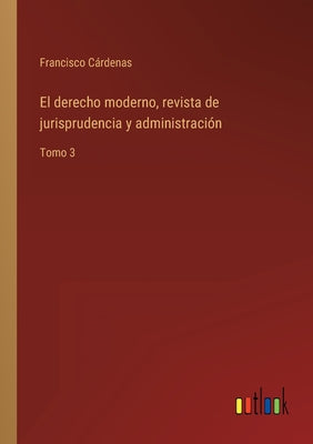 El derecho moderno, revista de jurisprudencia y administración: Tomo 3