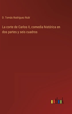 La corte de Carlos II, comedia histórica en dos partes y seis cuadros