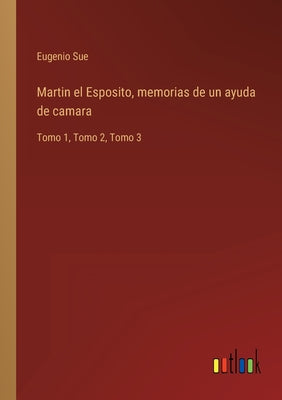 Martin el Esposito, memorias de un ayuda de camara: Tomo 1, Tomo 2, Tomo 3