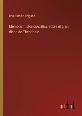 Memoria histórico-crítica sobre el gran disco de Theodosio