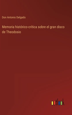 Memoria histórico-crítica sobre el gran disco de Theodosio