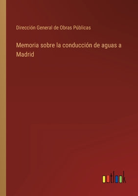 Memoria sobre la conducción de aguas a Madrid