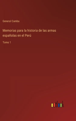 Memorias para la historia de las armas españolas en el Perú: Tomo 1