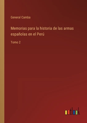 Memorias para la historia de las armas españolas en el Perú: Tomo 2