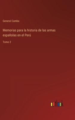 Memorias para la historia de las armas españolas en el Perú: Tomo 2