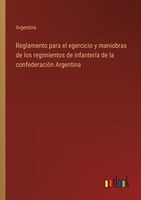 Reglamento para el egercicio y maniobras de los regimientos de infantería de la confederación Argentina