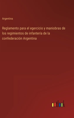 Reglamento para el egercicio y maniobras de los regimientos de infantería de la confederación Argentina