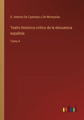 Teatro histórico-crítico de la elocuencia española: Tomo 4