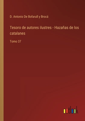 Tesoro de autores ilustres - Hazañas de los catalanes: Tomo 37