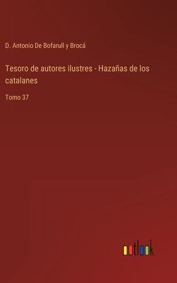 Tesoro de autores ilustres - Hazañas de los catalanes: Tomo 37