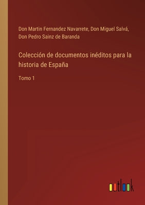 Colección de documentos inéditos para la historia de España: Tomo 1