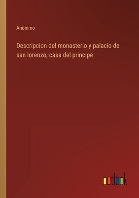 Descripcion del monasterio y palacio de san lorenzo, casa del principe