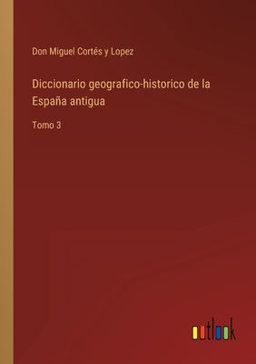 Diccionario geografico-historico de la España antigua: Tomo 3