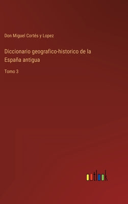 Diccionario geografico-historico de la España antigua: Tomo 3