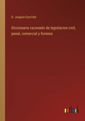 Diccionario razonado de legislacion civil, penal, comercial y forense