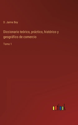 Diccionario teórico, práctico, histórico y geográfico de comercio: Tomo 1