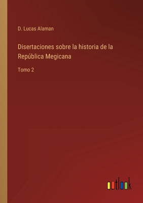 Disertaciones sobre la historia de la República Megicana: Tomo 2