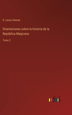 Disertaciones sobre la historia de la República Megicana: Tomo 2