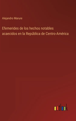 Efemerides de los hechos notables acaecidos en la República de Centro-América