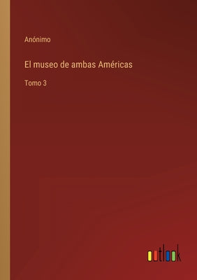 El museo de ambas Américas: Tomo 3