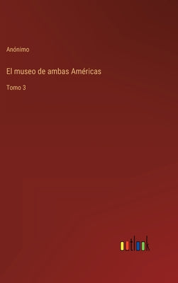 El museo de ambas Américas: Tomo 3