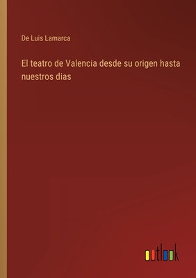 El teatro de Valencia desde su origen hasta nuestros dias