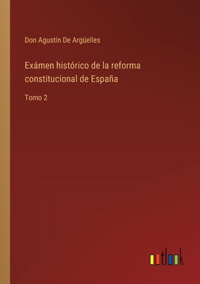 Exámen histórico de la reforma constitucional de España: Tomo 2