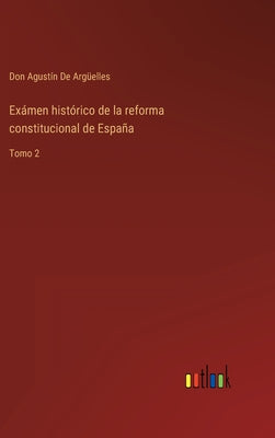 Exámen histórico de la reforma constitucional de España: Tomo 2