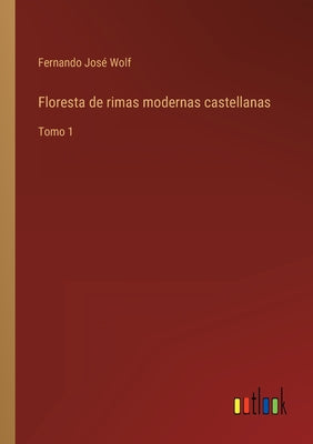 Floresta de rimas modernas castellanas: Tomo 1