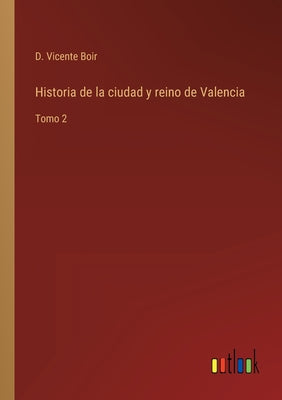 Historia de la ciudad y reino de Valencia: Tomo 2