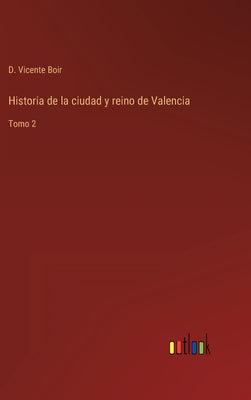 Historia de la ciudad y reino de Valencia: Tomo 2