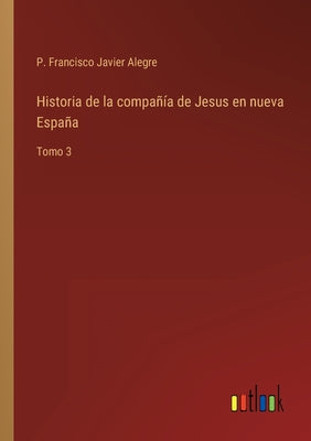 Historia de la compañía de Jesus en nueva España: Tomo 3