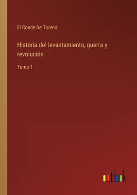 Historia del levantamiento, guerra y revolución: Tomo 1