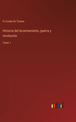 Historia del levantamiento, guerra y revolución: Tomo 1