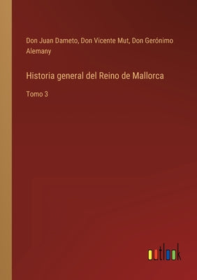 Historia general del Reino de Mallorca: Tomo 3