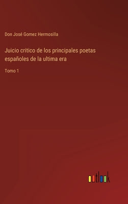 Juicio critico de los principales poetas españoles de la ultima era: Tomo 1